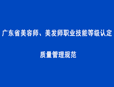 广东省美容师、美发师职业技能等级认定质量管理规范