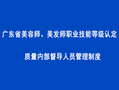 广东省美容师、美发师职业技能等级认定质量内部督导人员管理制度