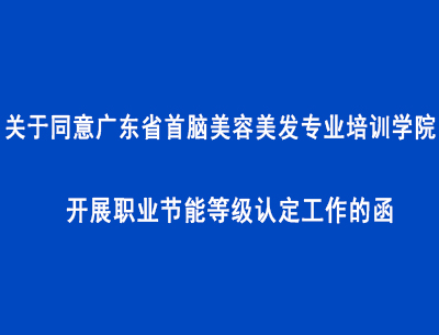 关于同意广东省首脑美容美发专业培训学院开展职业技能等级认定工作的函