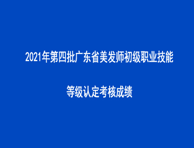 2021年第四批广东省美发师初级职业技能等级认定考核成绩