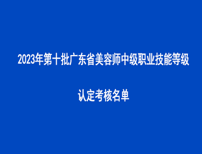 2023年第十批广东省美容师中级职业技能等级认定考核名单