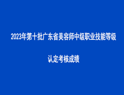 2023年第十批广东省美容师中级职业技能等级认定考核成绩