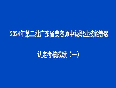 2024年第二批广东省美容师中级职业技能等级认定考核成绩（一）